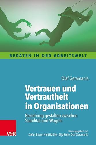 Vertrauen und Vertrautheit in Organisationen: Beziehung gestalten zwischen Stabilität und Wagnis (Beraten in der Arbeitswelt)