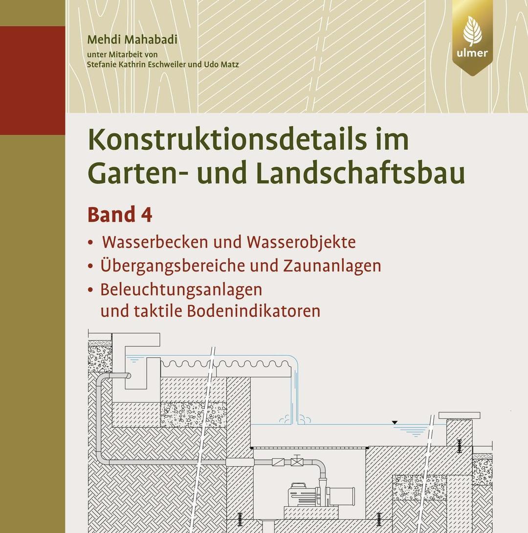 Konstruktionsdetails im Garten- und Landschaftsbau - Band 4: Wasserbecken und Wasserobjekte, Übergangsbereiche und Zaunanlagen, Beleuchtungsanlagen und taktile Bodenindikatoren