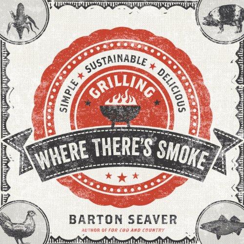 Where There's Smoke: Simple, Sustainable, Delicious Grilling