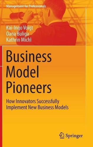 Business Model Pioneers: How Innovators Successfully Implement New Business Models (Management for Professionals)