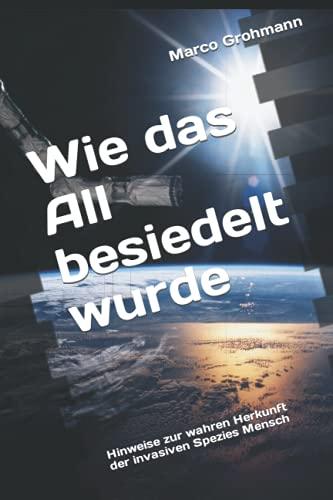 Wie das All besiedelt wurde: Hinweise zur wahren Herkunft der invasiven Spezies Mensch