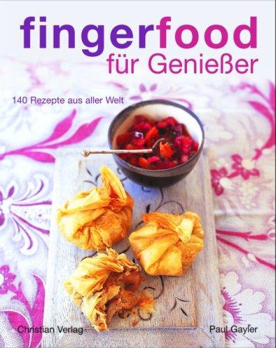 Fingerfood für Genießer: 140 Rezepte aus aller Welt