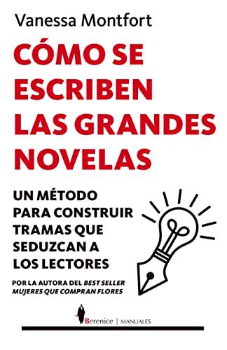 Cómo se escriben las grandes novelas: Un método para construir tramas que seduzcan a los lectores (Manuales)