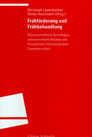 Frühförderung und Frühbehandlung: Wissenschaftliche Grundlagen, praxisorientierte Ansätze und Perspektiven interdisziplinärer Zusammenarbeit