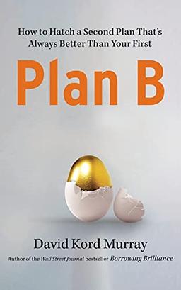 Plan B: How to Hatch a Second Plan That's Always Better Than Your First