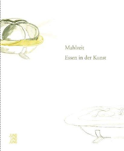 Mahlzeit! Essen in der Kunst: Katalog zur Ausstellung in der Galerie im Traklhaus Salzburg 22.7.-26.9.09)