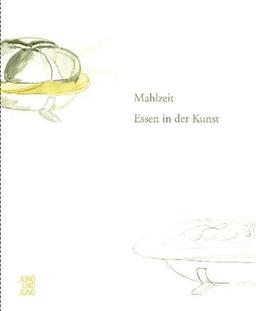 Mahlzeit! Essen in der Kunst: Katalog zur Ausstellung in der Galerie im Traklhaus Salzburg 22.7.-26.9.09)