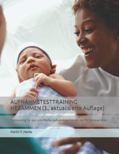 AUFNAHMETESTTRAINING HEBAMMEN (3., aktualisierte Auflage): Testtraining für das schriftliche Aufnahmeverfahren der FH Campus Wien