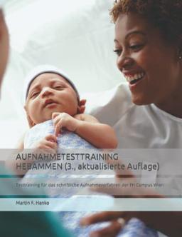 AUFNAHMETESTTRAINING HEBAMMEN (3., aktualisierte Auflage): Testtraining für das schriftliche Aufnahmeverfahren der FH Campus Wien