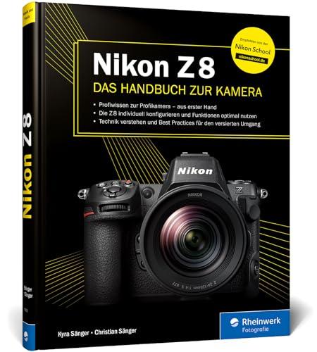 Nikon Z 8: Das Handbuch zur Kamera. Profiwissen zum Profimodell – wie Sie Ihre Kamera individuell konfigurieren und die Funktionen optimal nutzen