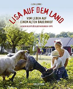 Lisa auf dem Land: Vom Leben auf einem alten Bauernhof Praktische Tipps für Selbstversorger und leckere Rezepte