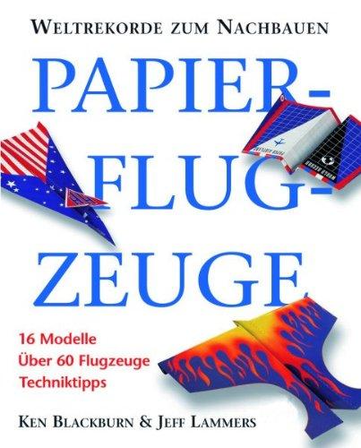 Papierflugzeuge: Weltrekorde zum Nachbauen. 16 Modelle. Über 60 Flugzeuge. Techniktipps