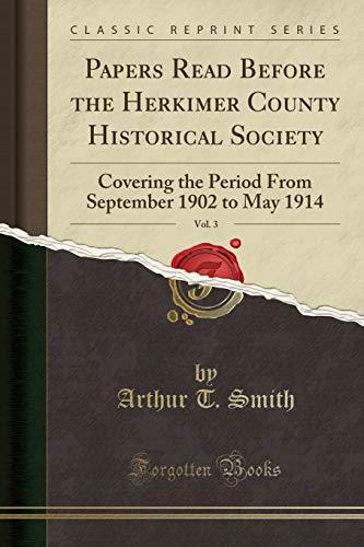 Papers Read Before the Herkimer County Historical Society, Vol. 3: Covering the Period From September 1902 to May 1914 (Classic Reprint)