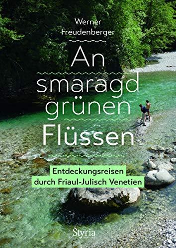 An smaragdgrünen Flüssen: Entdeckungsreisen durch Friaul-Julisch Venetien