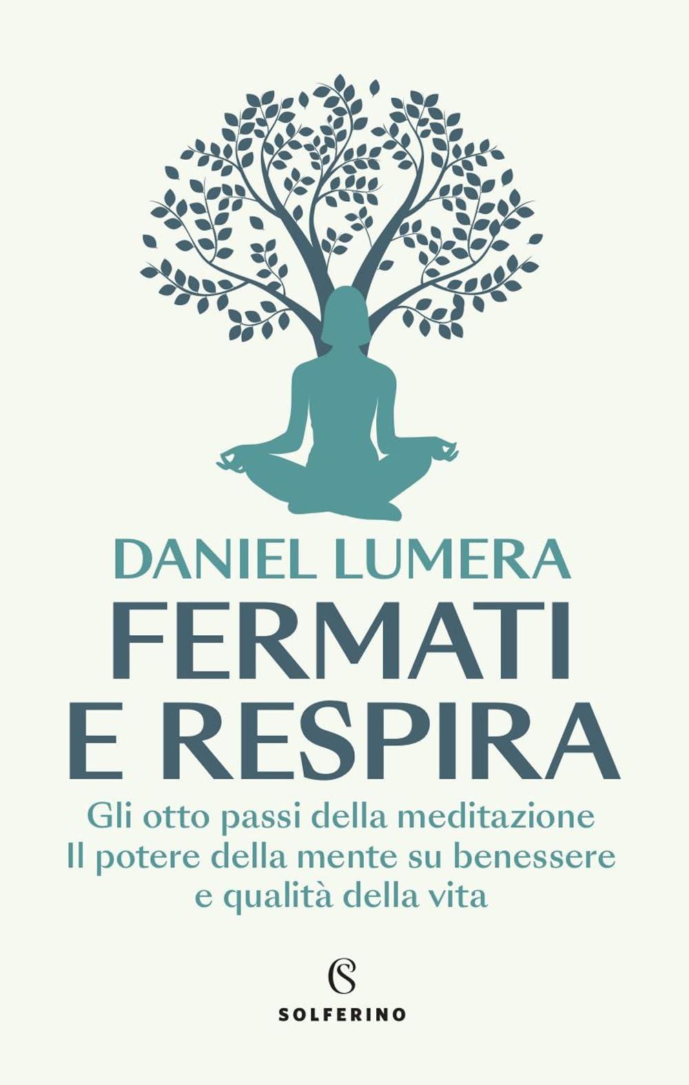 Fermati e respira. Gli otto passi della meditazione. Il potere della mente su benessere e qualità della vita (Saggi)