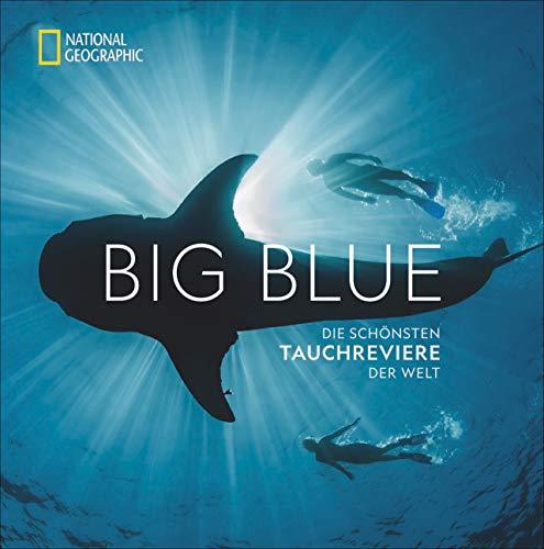 National Geographic: Big Blue. Die ultimative Bucket List der schönsten Tauchreviere der Welt. 100 aufregende Unterwasser-Erlebnisse plus wertvollen Reise- und Tauchtipps von Profitauchern.