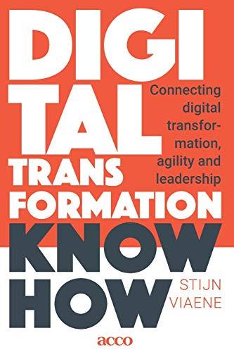 Digital Transformation Know How: Connecting digital transformation, agility and leadership