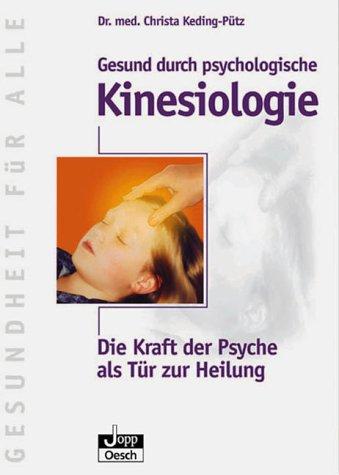 Gesund durch pschologische Kinesiologie. Die Kraft der Psyche als Tür zur Heilung