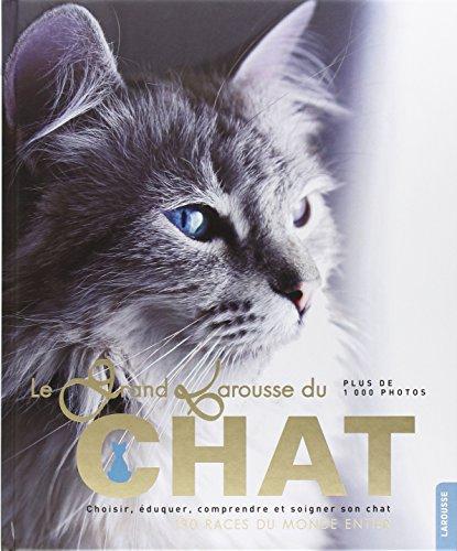 Le grand Larousse du chat : choisir, éduquer, comprendre et soigner son chat : 130 races du monde entier