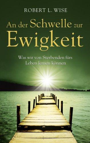 An der Schwelle zur Ewigkeit: Was wir von Sterbenden fürs Leben lernen können