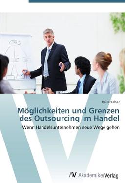 Möglichkeiten und Grenzen des Outsourcing im Handel: Wenn Handelsunternehmen neue Wege gehen