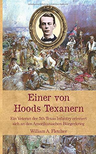 Einer von Hoods Texanern: Ein Veteran der 5th Texas Infantry erinnert sich an den Amerikanischen Bürgerkrieg (Zeitzeugen des Sezessionskrieges, Band 10)