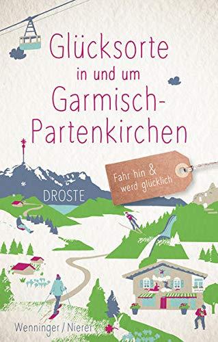 Glücksorte in und um Garmisch-Partenkirchen: Fahr hin und werd glücklich