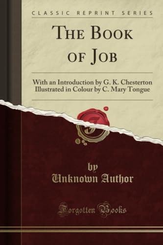 The Book of Job (Classic Reprint): With an Introduction by G. K. Chesterton Illustrated in Colour by C. Mary Tongue: With an Introduction by G. K. ... in Colour by C. Mary Tongue (Classic Reprint)