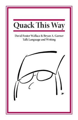 Quack This Way: David Foster Wallace & Bryan A. Garner Talk Language and Writing