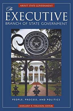 The Executive Branch of State Government: People, Process, and Politics (About State Government)