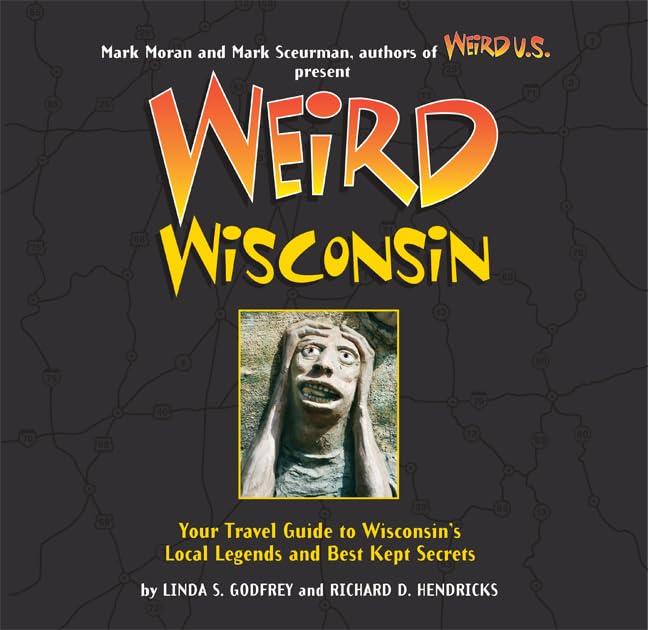 Weird Wisconsin, Volume 20: Your Travel Guide to Wisconsin's Local Legends and Best Kept Secrets