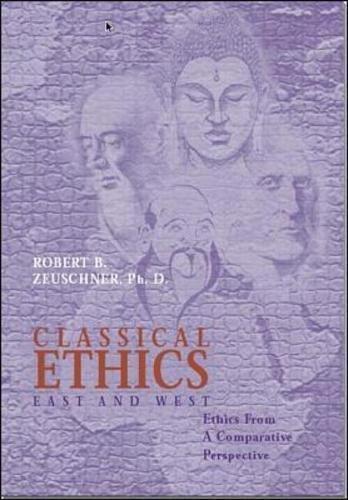 Classical Ethics: East and West : Ethics from a Comparative Perspective