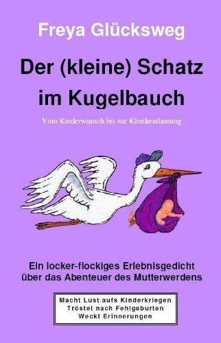 Der (kleine) Schatz im Kugelbauch: Vom Kinderwunsch bis zur Klinikentlassung - Ein locker-flockiges Erlebnisgedicht über das Abenteuer des Mutterwerdens - illustriert durch 31 Farbfotos