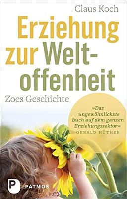 Erziehung zur Weltoffenheit: Zoes Geschichte. Mit einem Geleitwort von Gerald Hüther