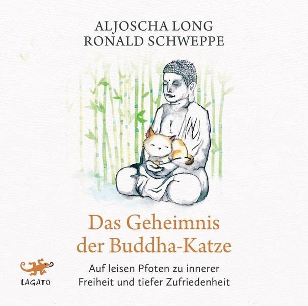 Das Geheimnis der Buddha-Katze: Auf leisen Pfoten zu innerer Freiheit und tiefer Zufriedenheit