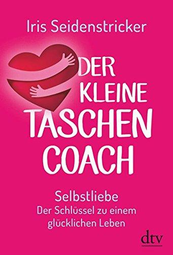 Der kleine Taschencoach: Selbstliebe  Der Schlüssel zu einem glücklichen Leben