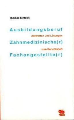 Ausbildungsberuf Zahnmedizinische(r) Fachangestellte(r): Antworten und Lösungen zum Berichtsheft