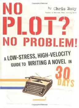 No Plot? No Problem!: A Low-Stress, High-Velocity Guide to Writing a Novel in 30 Days: A High-velocity, Low-stress Way to Write a Novel in 30 Days