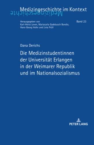 Die Medizinstudentinnen der Universität Erlangen in der Weimarer Republik und im Nationalsozialismus: Dissertationsschrift (Medizingeschichte im Kontext, Band 23)