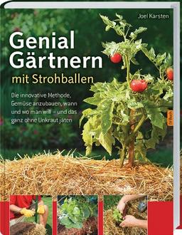 Genial Gärtnern mit Strohballen: Die innovative Methode, Gemüse anzubauen, wann und wo man will - und das ganz ohne Unkraut jäten