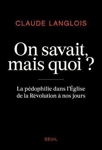 On savait, mais quoi ? : la pédophilie dans l'Eglise de la Révolution à nos jours