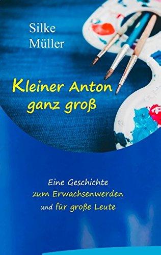 Kleiner Anton ganz groß: Eine Geschichte zum Erwachsenwerden und für große Leute