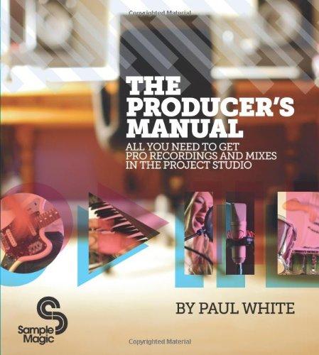 The Producer's Manual: All You Need to Get Pro Recordings and Mixes in the Project Studio