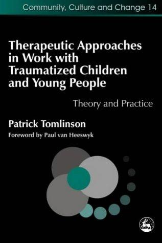 Therapeutic Approaches in Work with Traumatised Children and Young People: Theory and Practice (Therapeutic Communities, Band 14)