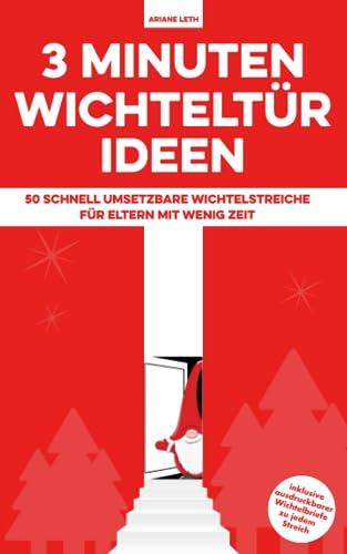 3 Minuten Wichteltür Ideen: 50 schnell umsetzbare Wichtelstreiche für Eltern mit wenig Zeit - inklusive ausdruckbarer Wichtelbriefe