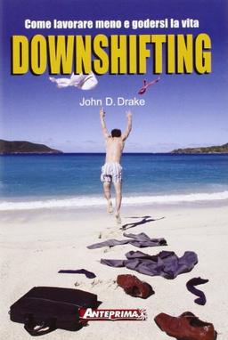 Downshifting. Come lavorare meno e godersi la vita