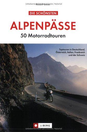 Die schönsten Alpenpässe. 50 Motorradtouren