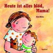 Heute ist alles blöd, Mama!