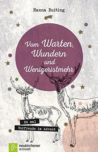 Vom Warten, Wundern und Wenigeristmehr: 24 mal Vorfreude im Advent