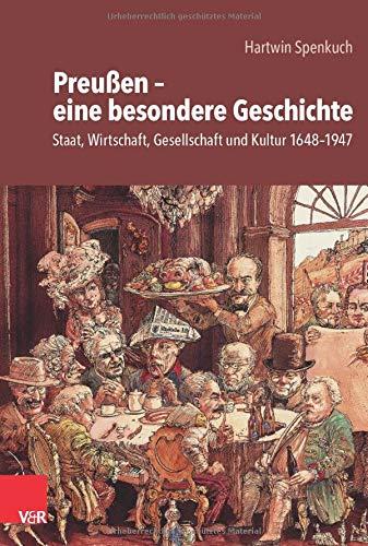 Preußen – eine besondere Geschichte: Staat, Wirtschaft, Gesellschaft und Kultur 1648–1947